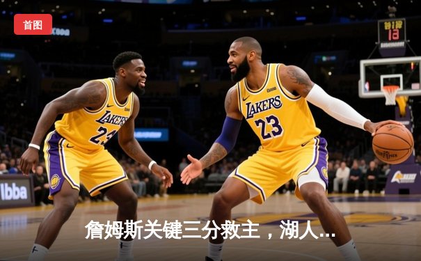 詹姆斯关键三分救主，湖人加时险胜勇士晋级西决