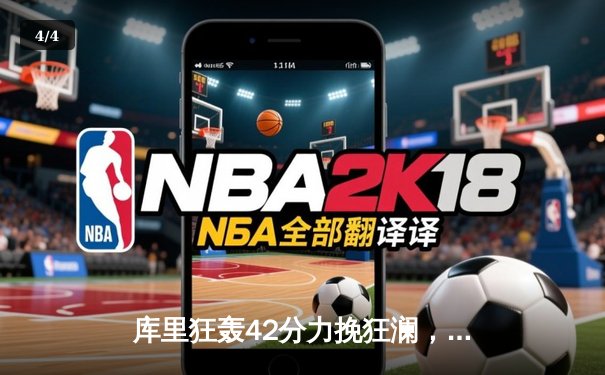 库里狂轰42分力挽狂澜，勇士加时险胜凯尔特人，总决赛悬念再起 - 4