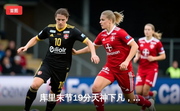 库里末节19分天神下凡，勇士加时逆转凯尔特人，总决赛悬念再起