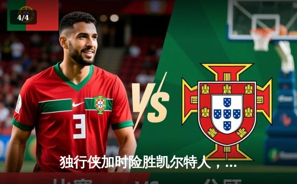 独行侠加时险胜凯尔特人，东契奇三双欧文关键三分锁定胜局 - 4