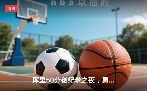 库里50分创纪录之夜，勇士加时逆转国王取开门红