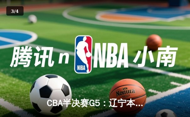 CBA半决赛G5：辽宁本钢加时逆转广东宏远 赵继伟砍35分率队挺进总决赛 - 3