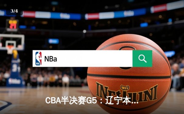 CBA半决赛G5：辽宁本钢加时逆转广东宏远 赵继伟35分创生涯新高 - 3