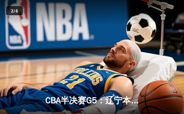 CBA半决赛G5：辽宁本钢加时逆转广东宏远 赵继伟35分创生涯新高 - 2