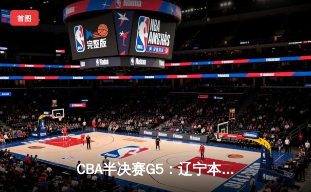 CBA半决赛G5：辽宁本钢加时逆转广东宏远 赵继伟35分创生涯新高