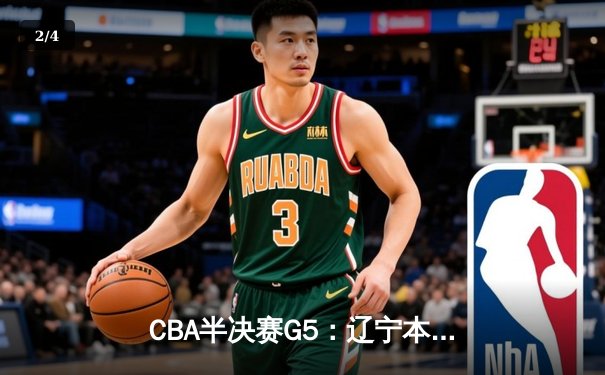 CBA半决赛G5：辽宁本钢加时逆转广东宏远 赵继伟35+9率队挺进总决赛 - 2