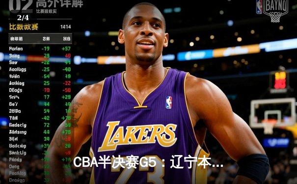 CBA半决赛G5：辽宁本钢加时逆转广东宏远 赵继伟35+9率队挺进总决赛 - 2